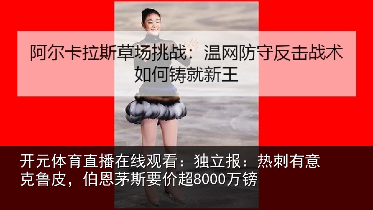 开元体育直播在线观看：独立报：热刺有意克鲁皮，伯恩茅斯要价超8000万镑