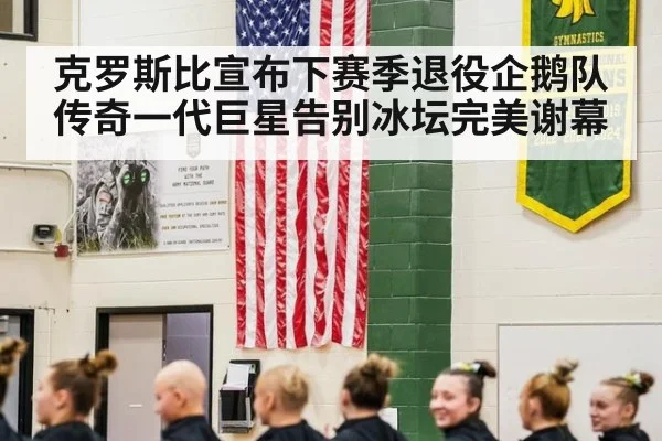 克罗斯比宣布下赛季退役企鹅队传奇一代巨星告别冰坛完美谢幕